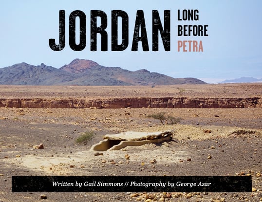 Jordan, Long Before Petra - Written by Gail Simmons // Photography by George Azar
