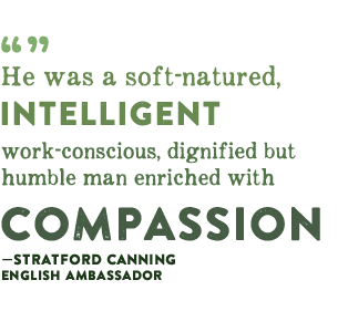 He was a soft-natured, intelligent work-conscious, dignified but humble man enriched with compassionStratford CanningEnglish ambassador