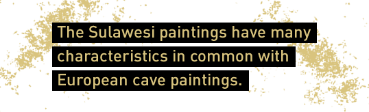 The Sulawesi paintings have many characteristics in common with European cave paintings.