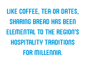 Like coffee, tea or dates, sharing bread has been elemental to the region's hospitality traditions for millennia. 