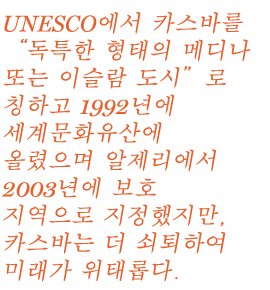 유네스코는 카스바를 “메디나 또는 이슬람 도시의 독특한 형태”라고 규정하고 1992년 세계 문화유산으로 지정했으며 알제리는 2003년 이곳을 보호 구역으로 지정했다. 현상황이 악화된다면 이 지역의 존속이 위협받기 때문이다.